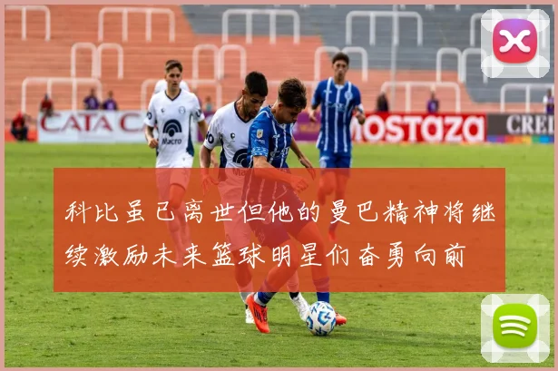 科比虽已离世但他的曼巴精神将继续激励未来篮球明星们奋勇向前