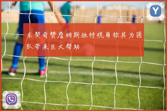 东契奇赞詹姆斯独特视角称其为团队带来巨大帮助