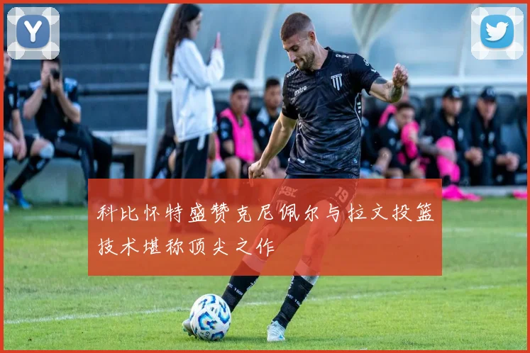 科比怀特盛赞克尼佩尔与拉文投篮技术堪称顶尖之作